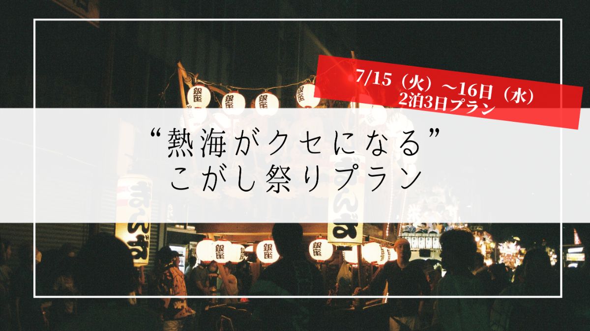 【熱海がクセになる】こがし祭りプラン!(7/15・16) - 1
